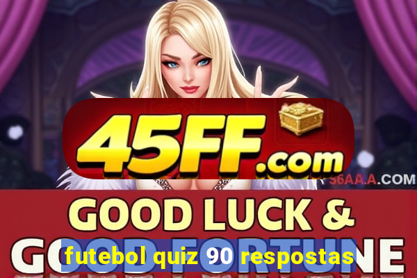 futebol quiz 90 respostas